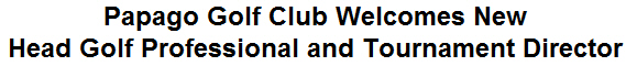 Papago Golf Club Welcomes New Head Golf Professional and Tournament Director