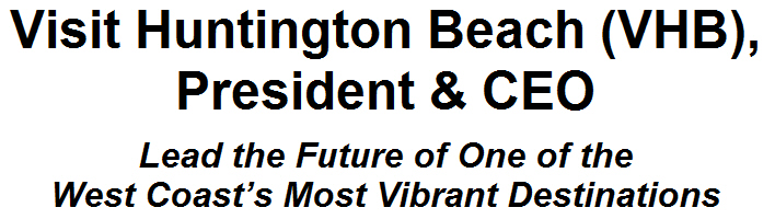 Visit Huntington Beach (VHB) President & CEO: Lead the Future of One of the West Coast's Most Vibrant Destinations Visit Huntington Beach (VHB) President & CEO: Lead the Future of One of the West Coast's Most Vibrant Destinations
