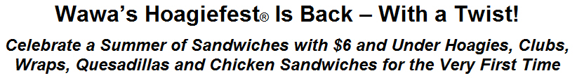 Wawa's Hoagiefest Is Back - With a Twist! Celebrate a Summer of Sandwiches with $6 and Under Hoagies, Clubs, Wraps, Quesadillas and Chicken Sandwiches for the Very First Time