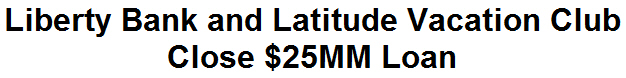 Liberty Bank and Latitude Vacation Club Close $25MM Loan