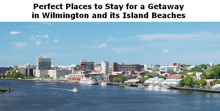 Perfect Places to Stay for a Getaway in Wilmington and its Island Beaches