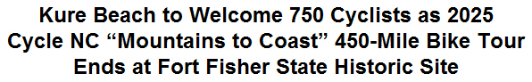 Kure Beach to Welcome 750 Cyclists as 2025 Cycle NC ''Mountains to Coast'' 450-Mile Bike Tour Ends at Fort Fisher State Historic Site