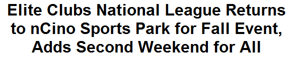 Elite Clubs National League Returns to nCino Sports Park for Fall Event, Adds Second Weekend for All