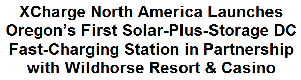 XCharge North America Launches Oregon's First Solar-Plus-Storage DC Fast-Charging Station in Partnership with Wildhorse Resort & Casino